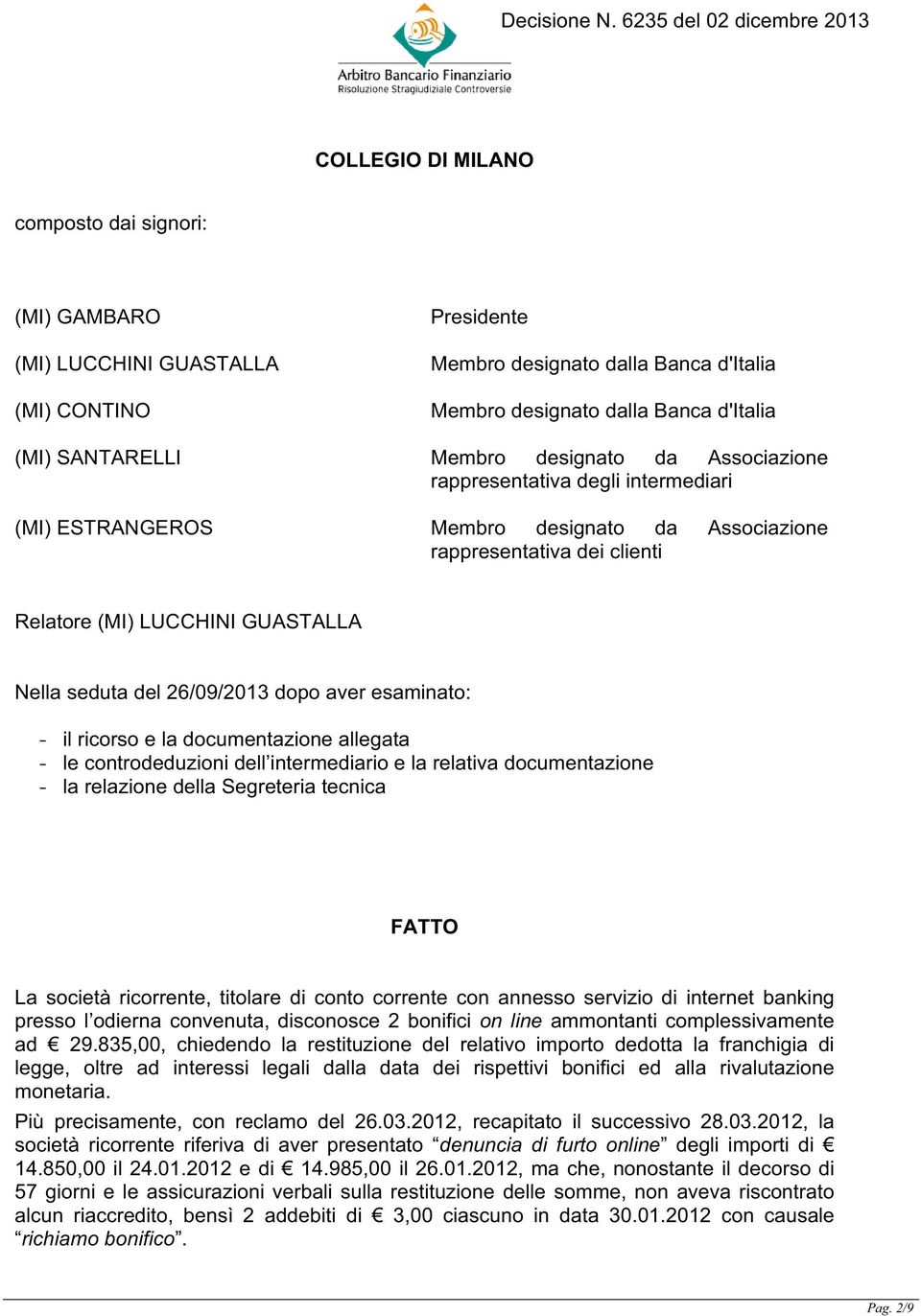 26/09/2013 dopo aver esaminato: - il ricorso e la documentazione allegata - le controdeduzioni dell intermediario e la relativa documentazione - la relazione della Segreteria tecnica FATTO La società