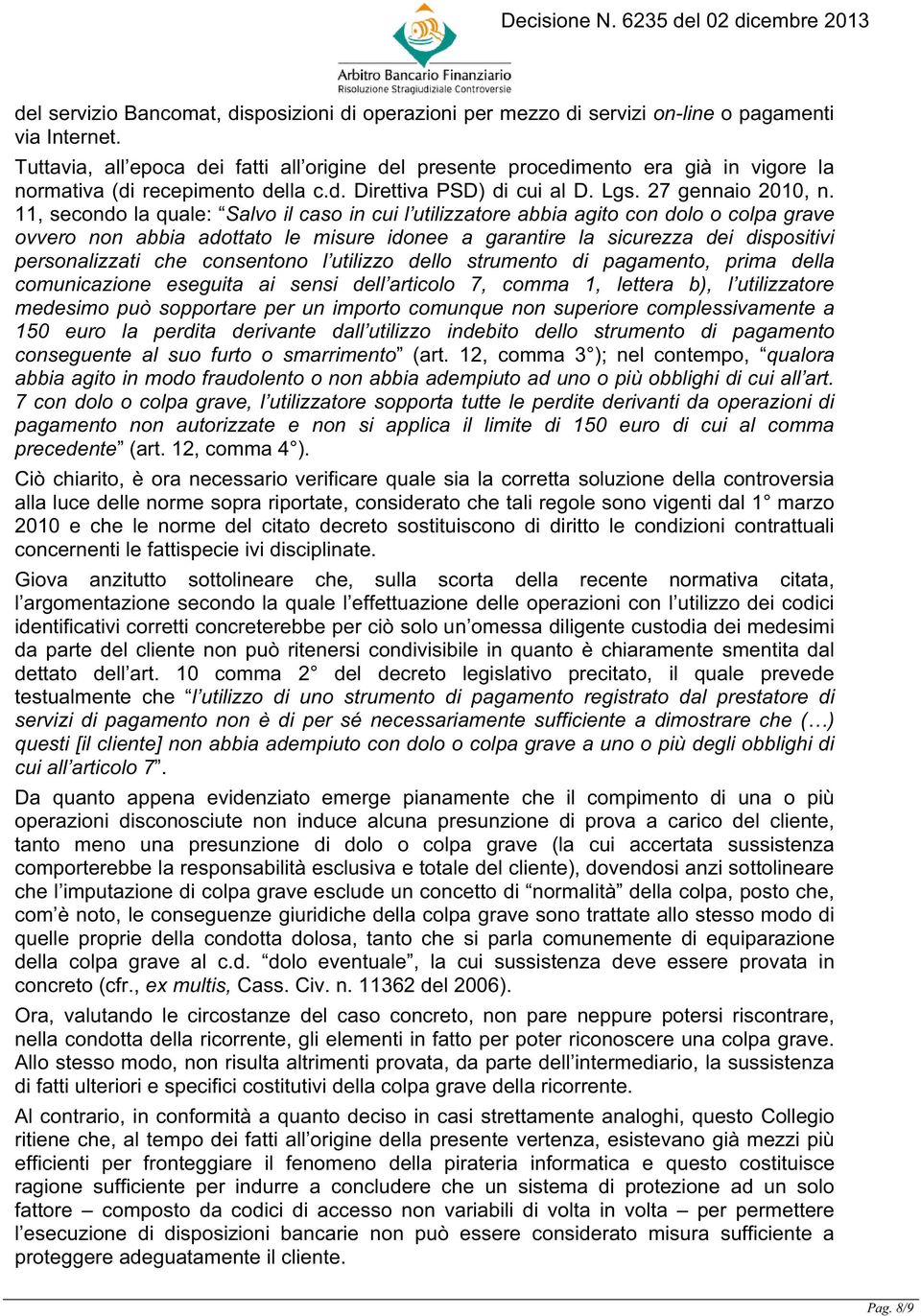 11, secondo la quale: Salvo il caso in cui l utilizzatore abbia agito con dolo o colpa grave ovvero non abbia adottato le misure idonee a garantire la sicurezza dei dispositivi personalizzati che