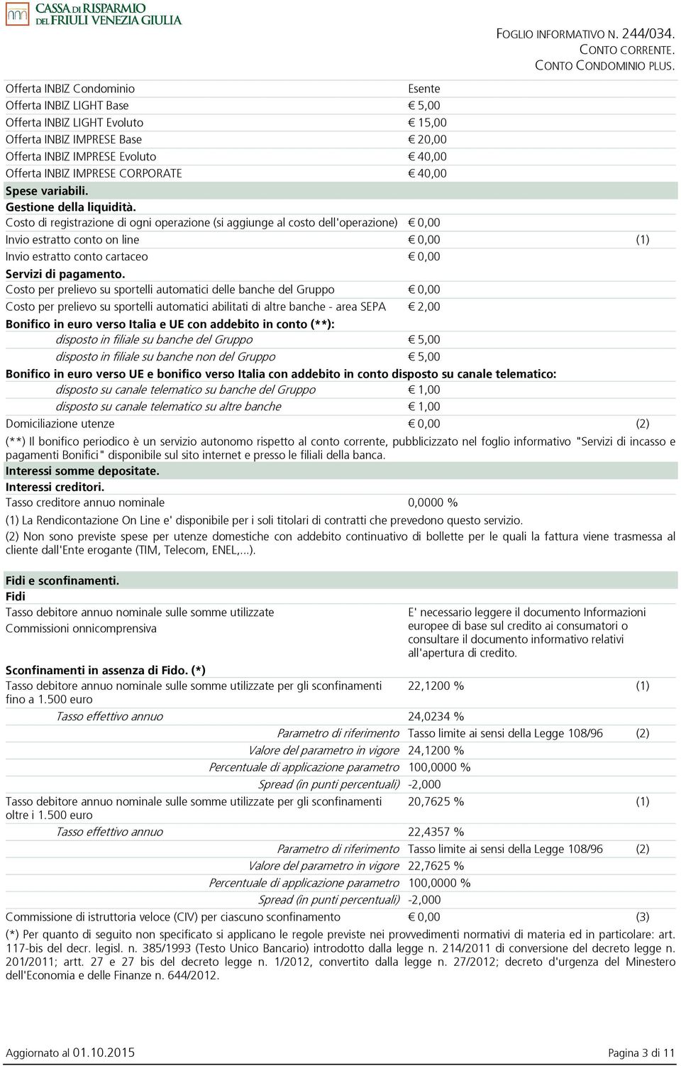 Costo di registrazione di ogni operazione (si aggiunge al costo dell'operazione) 0,00 Invio estratto conto on line 0,00 (1) Invio estratto conto cartaceo 0,00 Servizi di pagamento.