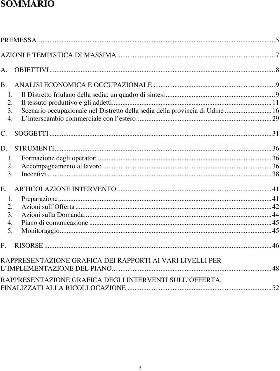 STRUMENTI...36 1. Formazione degli operatori...36 2. Accompagnamento al lavoro...36 3. Incentivi...38 E. ARTICOLAZIONE INTERVENTO...41 1. Preparazione...41 2. Azioni sull Offerta...42 3.