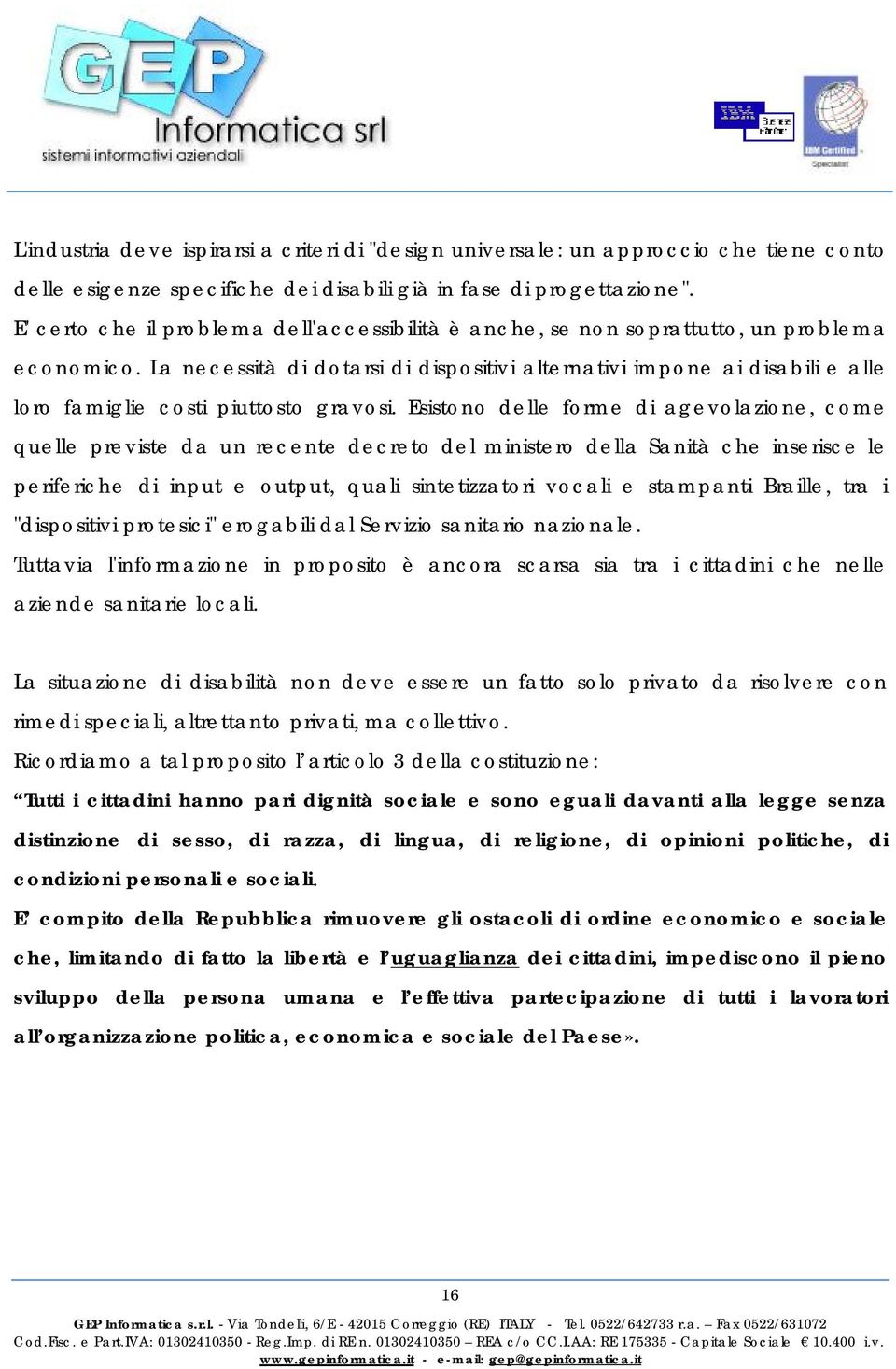 La necessità di dotarsi di dispositivi alternativi impone ai disabili e alle loro famiglie costi piuttosto gravosi.