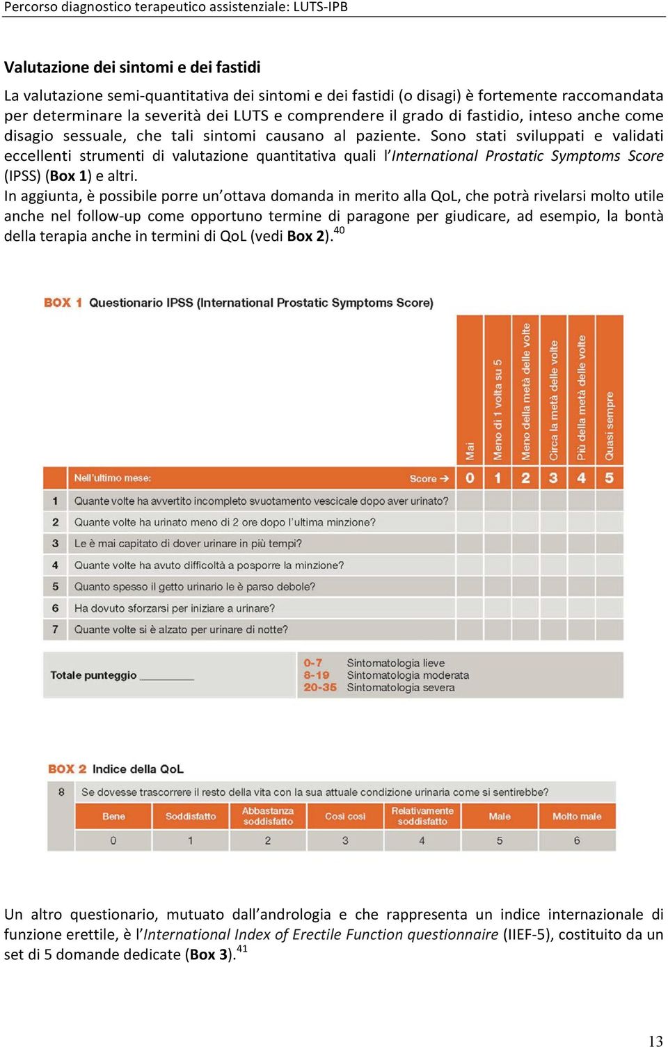 Sono stati sviluppati e validati eccellenti strumenti di valutazione quantitativa quali l International Prostatic Symptoms Score (IPSS) (Box 1) e altri.