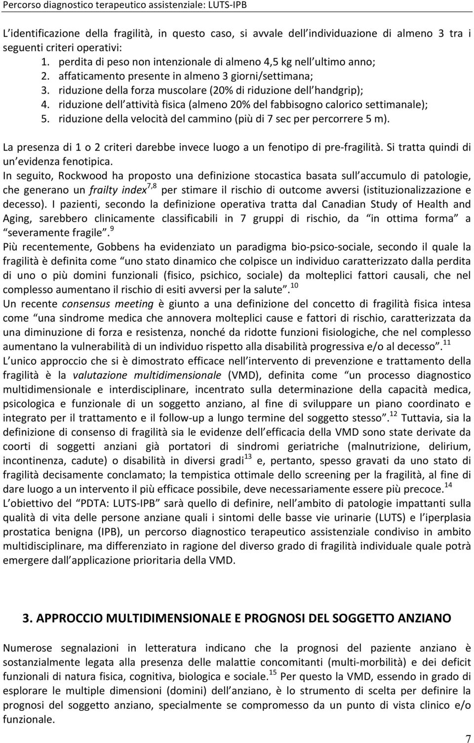 riduzione dell attività fisica (almeno 20% del fabbisogno calorico settimanale); 5. riduzione della velocità del cammino (più di 7 sec per percorrere 5 m).