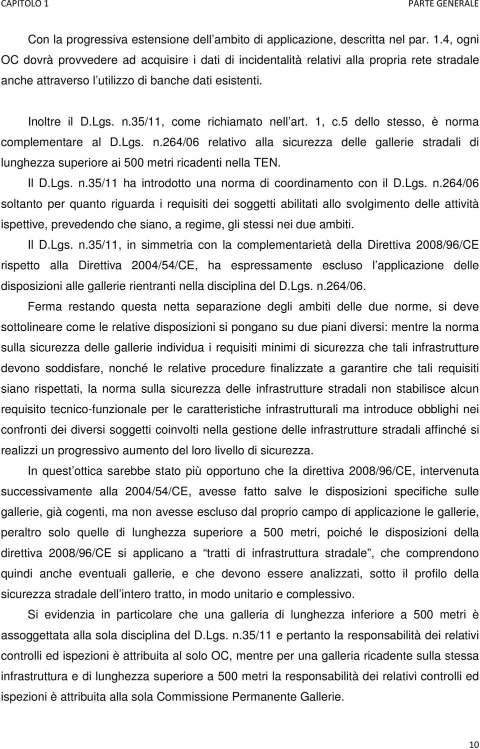 Il D.Lgs. n.35/11 ha introdotto una norma di coordinamento con il D.Lgs. n.264/06 soltanto per quanto riguarda i requisiti dei soggetti abilitati allo svolgimento delle attività ispettive, prevedendo che siano, a regime, gli stessi nei due ambiti.