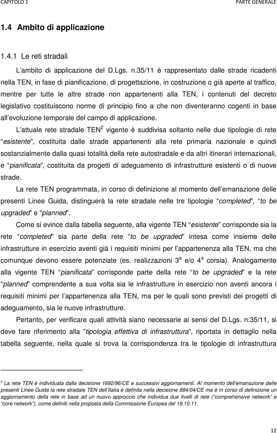 TEN, i contenuti del decreto legislativo costituiscono norme di principio fino a che non diventeranno cogenti in base all evoluzione temporale del campo di applicazione.