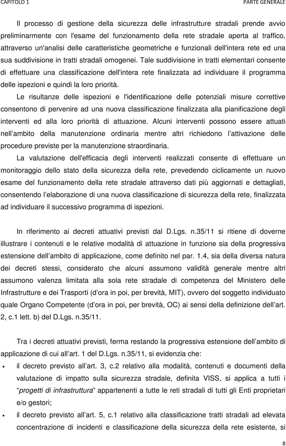 Tale suddivisione in tratti elementari consente di effettuare una classificazione dell'intera rete finalizzata ad individuare il programma delle ispezioni e quindi la loro priorità.