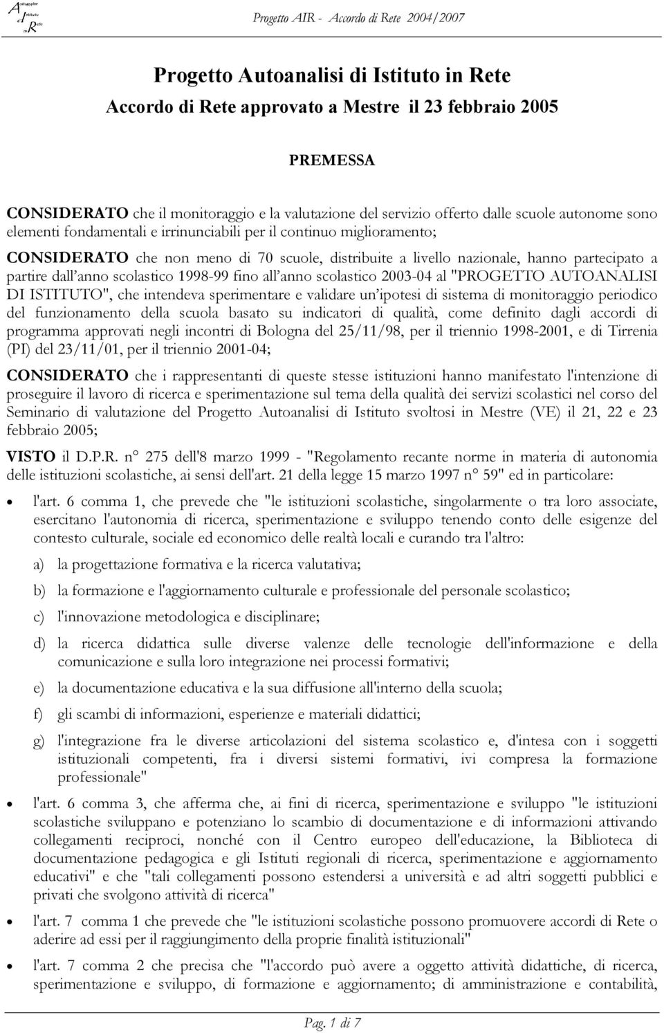 1998-99 fino all anno scolastico 2003-04 al "PROGETTO AUTOANALISI DI ISTITUTO", che intendeva sperimentare e validare un ipotesi di sistema di monitoraggio periodico del funzionamento della scuola