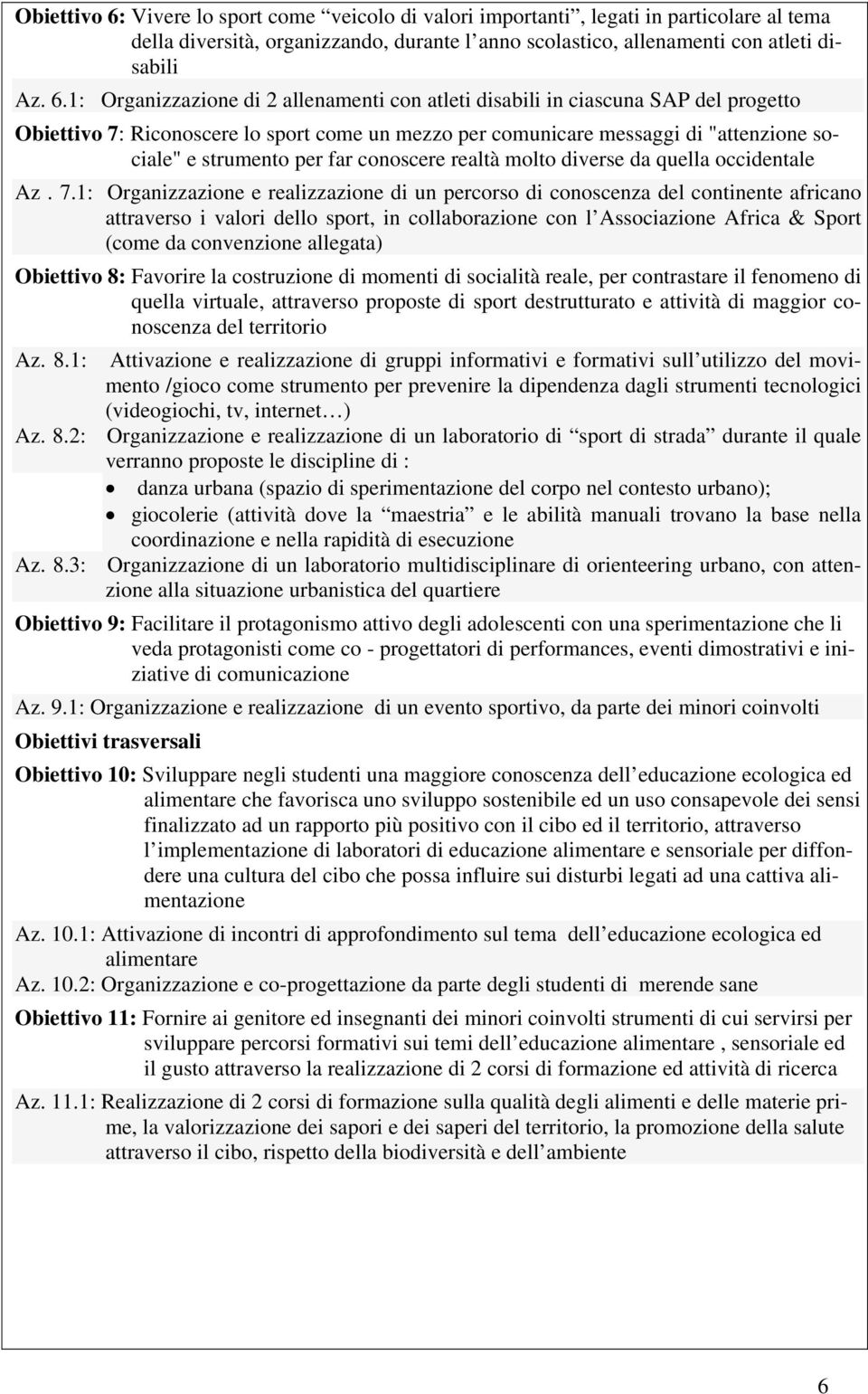 1: Organizzazione di 2 allenamenti con atleti disabili in ciascuna SAP del progetto Obiettivo 7: Riconoscere lo sport come un mezzo per comunicare messaggi di "attenzione sociale" e strumento per far