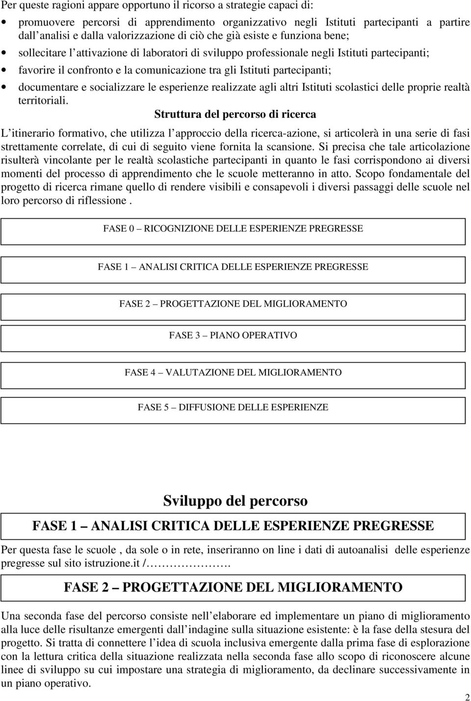 partecipanti; documentare e socializzare le esperienze realizzate agli altri Istituti scolastici delle proprie realtà territoriali.