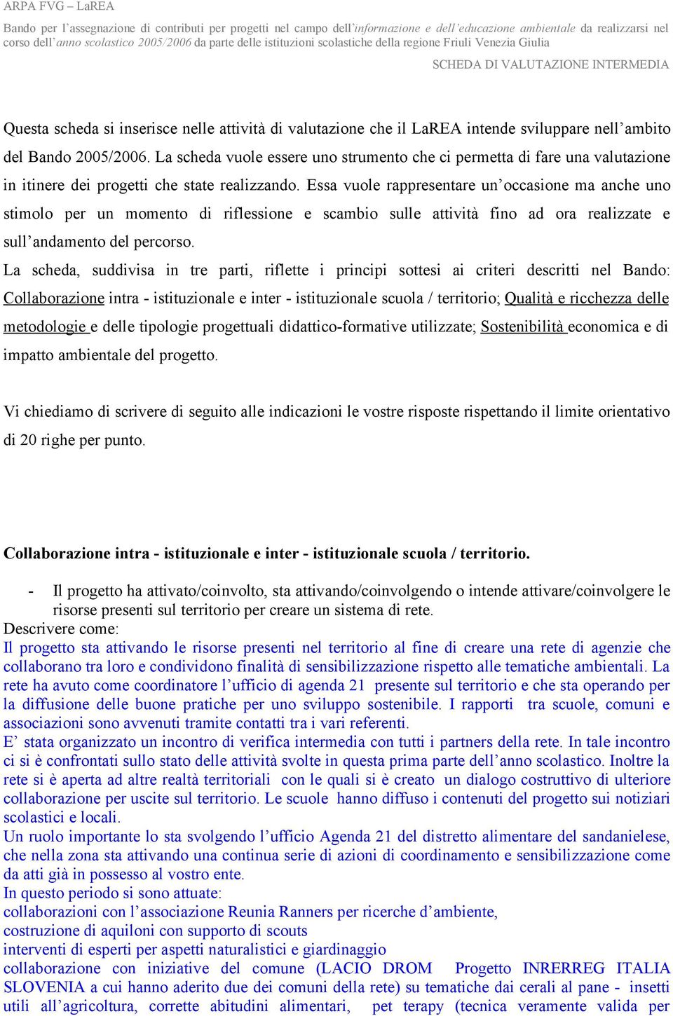 Essa vuole rappresentare un occasione ma anche uno stimolo per un momento di riflessione e scambio sulle attività fino ad ora realizzate e sull andamento del percorso.