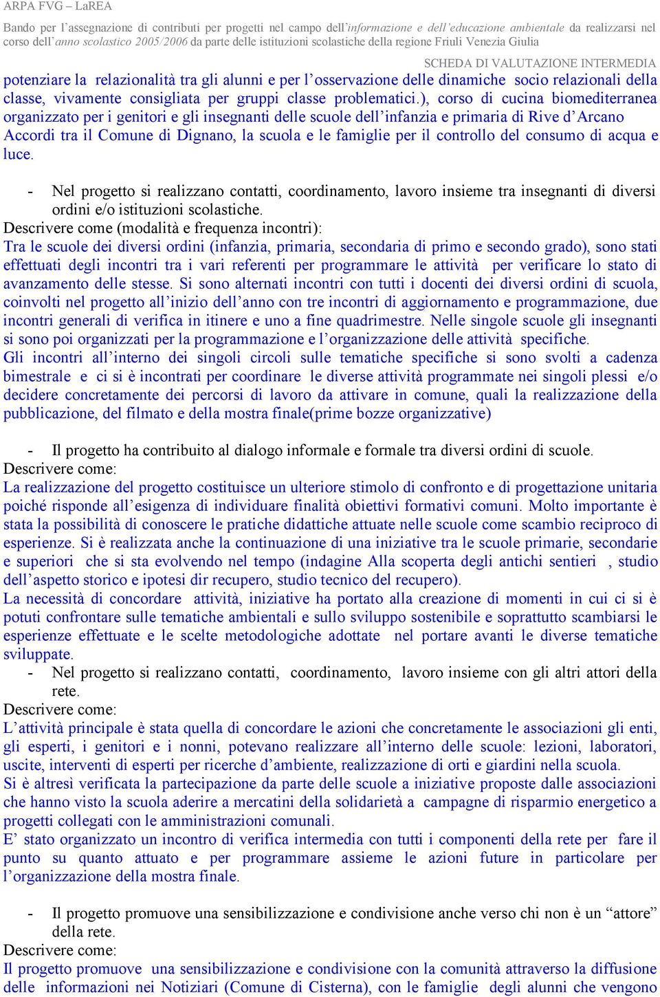 controllo del consumo di acqua e luce. - Nel progetto si realizzano contatti, coordinamento, lavoro insieme tra insegnanti di diversi ordini e/o istituzioni scolastiche.