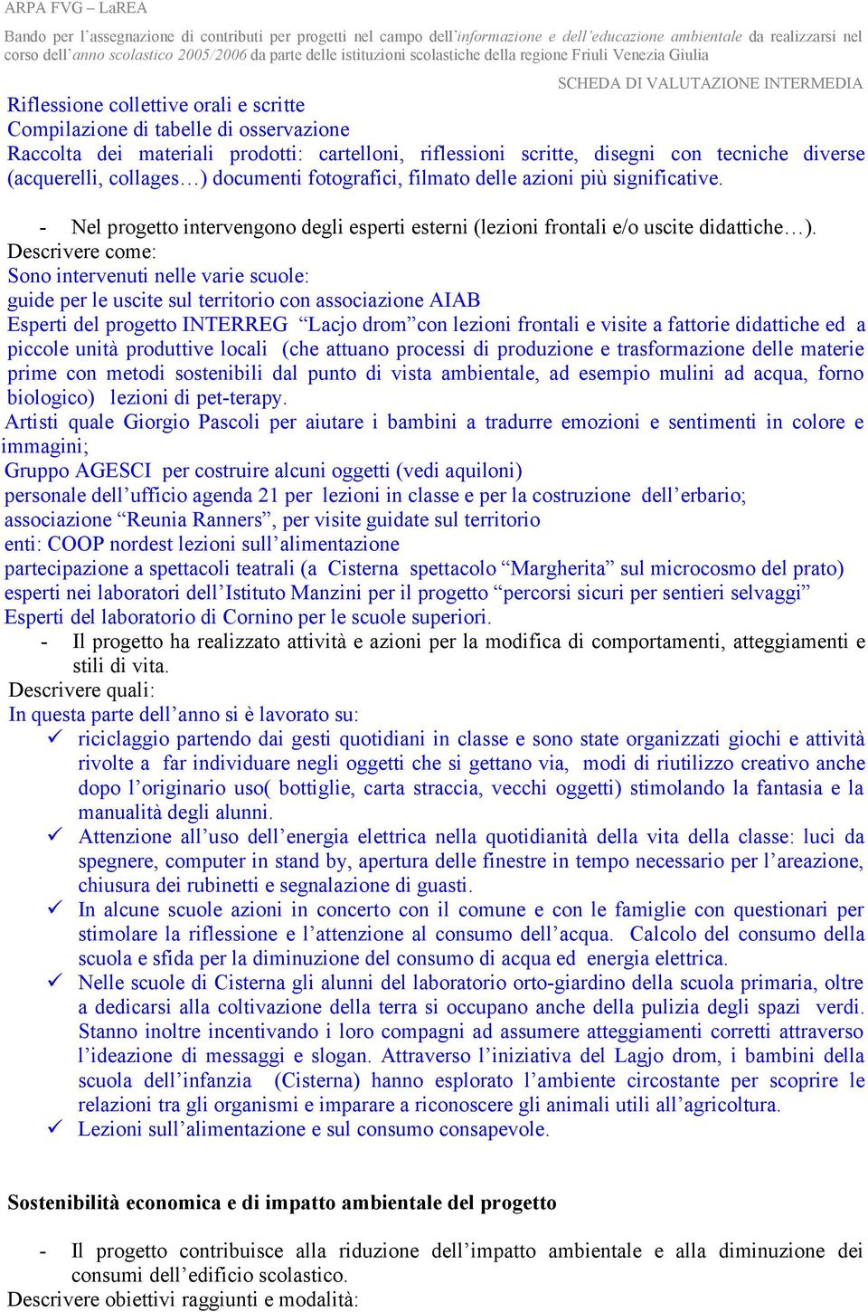 Sono intervenuti nelle varie scuole: guide per le uscite sul territorio con associazione AIAB Esperti del progetto INTERREG Lacjo drom con lezioni frontali e visite a fattorie didattiche ed a piccole