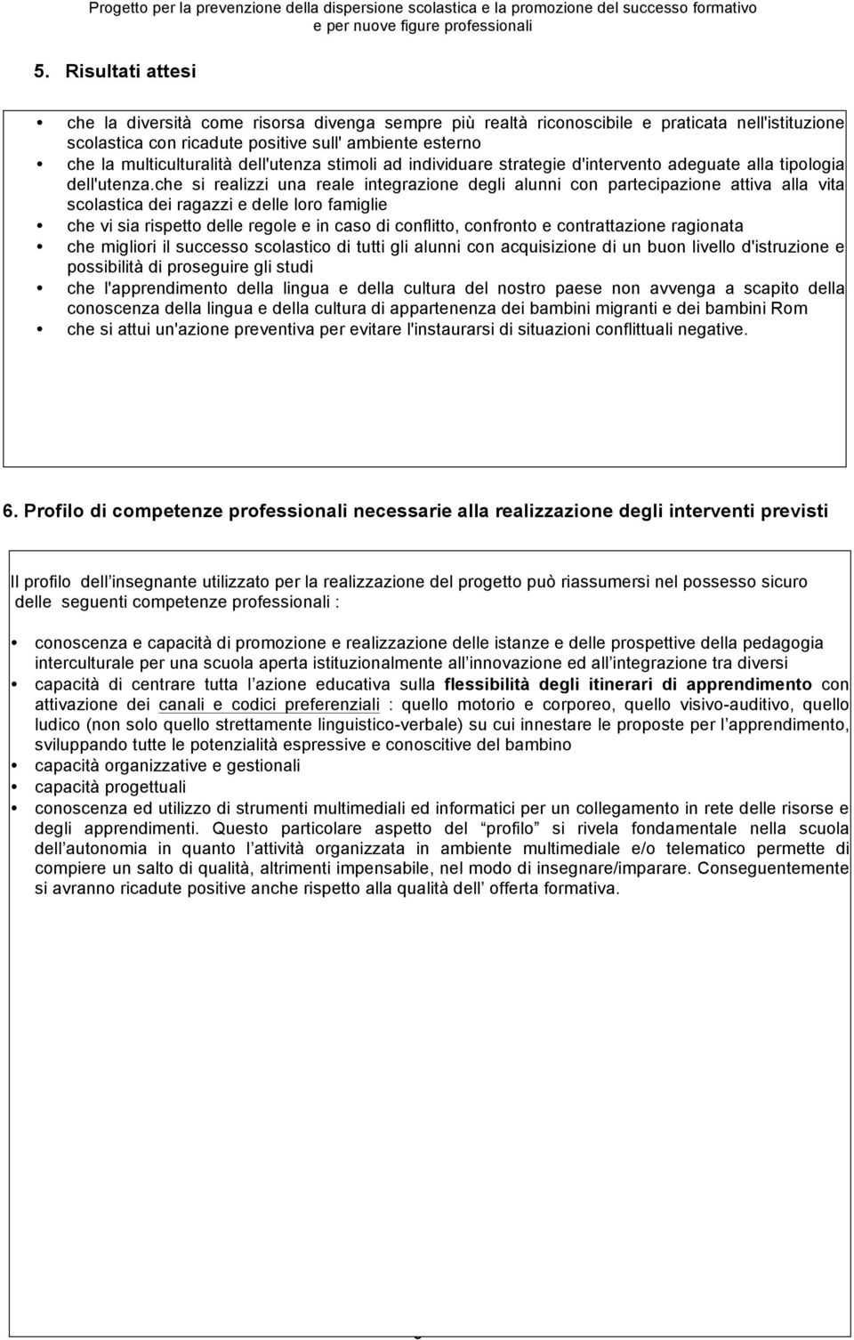 che si realizzi una reale integrazione degli alunni con partecipazione attiva alla vita scolastica dei ragazzi e delle loro famiglie che vi sia rispetto delle regole e in caso di conflitto, confronto