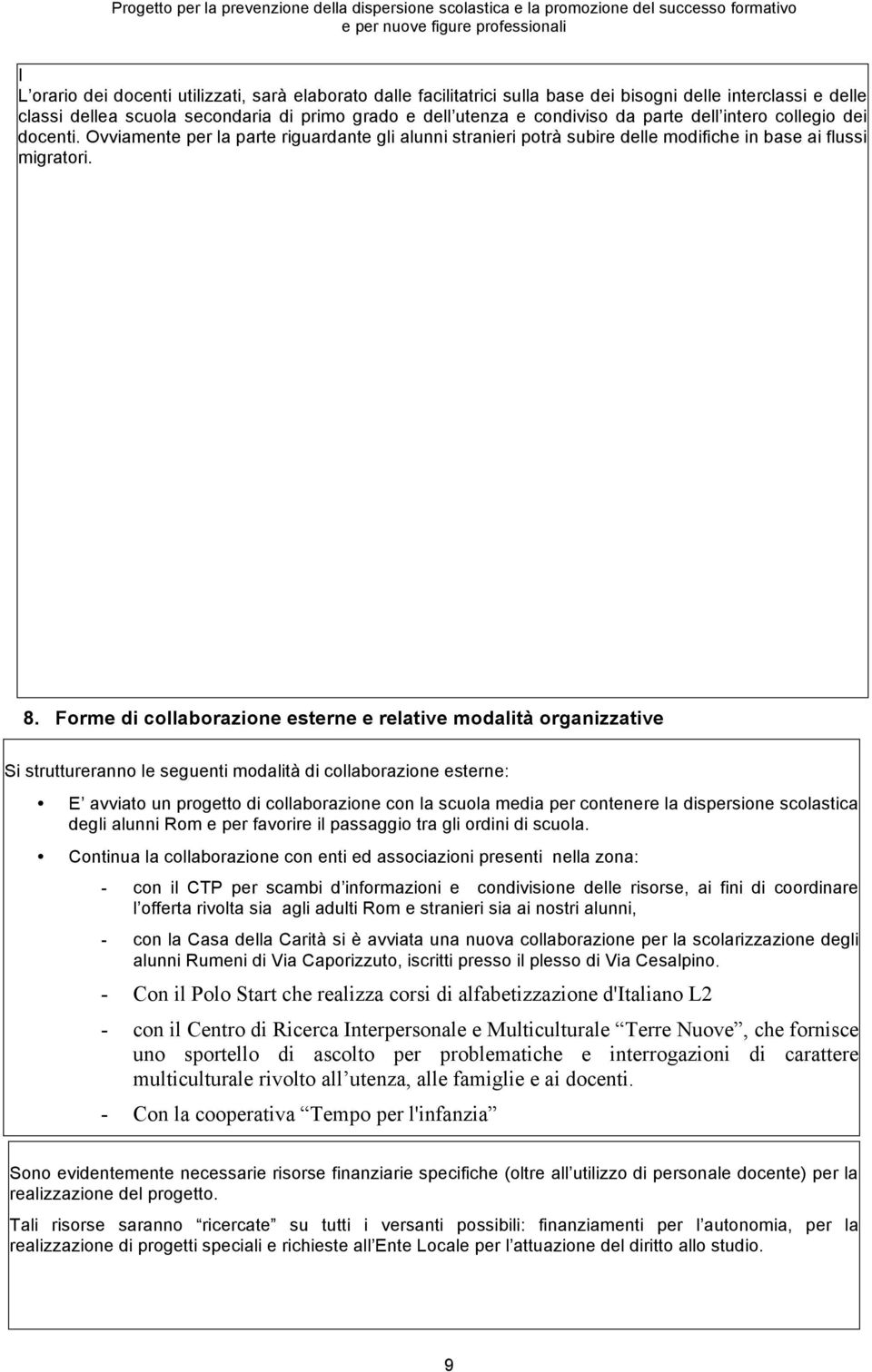 Forme di collaborazione esterne e relative modalità organizzative Si struttureranno le seguenti modalità di collaborazione esterne: E avviato un progetto di collaborazione con la scuola media per