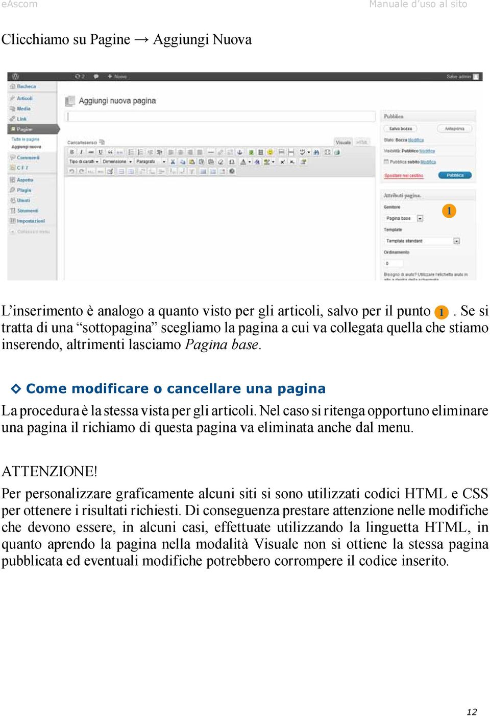 Come modificare o cancellare una pagina La procedura è la stessa vista per gli articoli. Nel caso si ritenga opportuno eliminare una pagina il richiamo di questa pagina va eliminata anche dal menu.