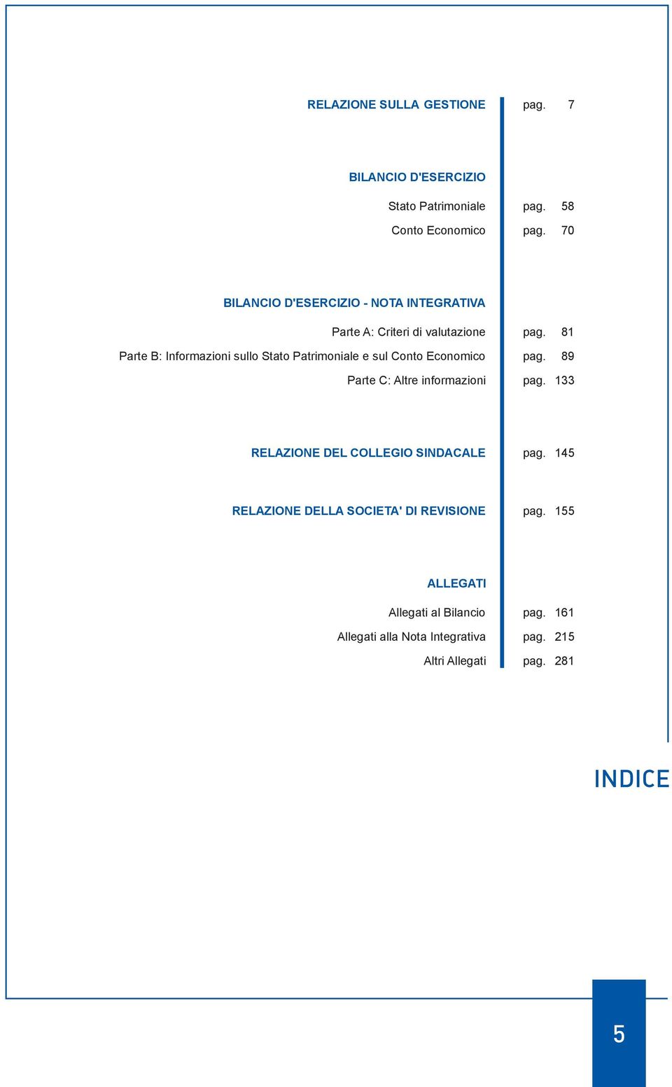 81 Parte B: Informazioni sullo Stato Patrimoniale e sul Conto Economico pag. 89 Parte C: Altre informazioni pag.