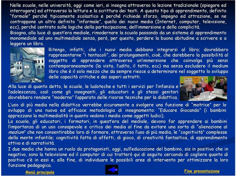 (Internet, computer, televisione, ecc), perché centrato sulle logiche della partecipazione, dell immersione e della complicità.