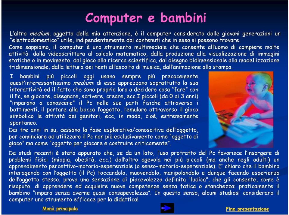 Come sappiamo, il computer è uno strumento multimediale che consente all uomo di compiere molte attività: dalla videoscrittura al calcolo matematico, dalla produzione alla visualizzazione di immagini