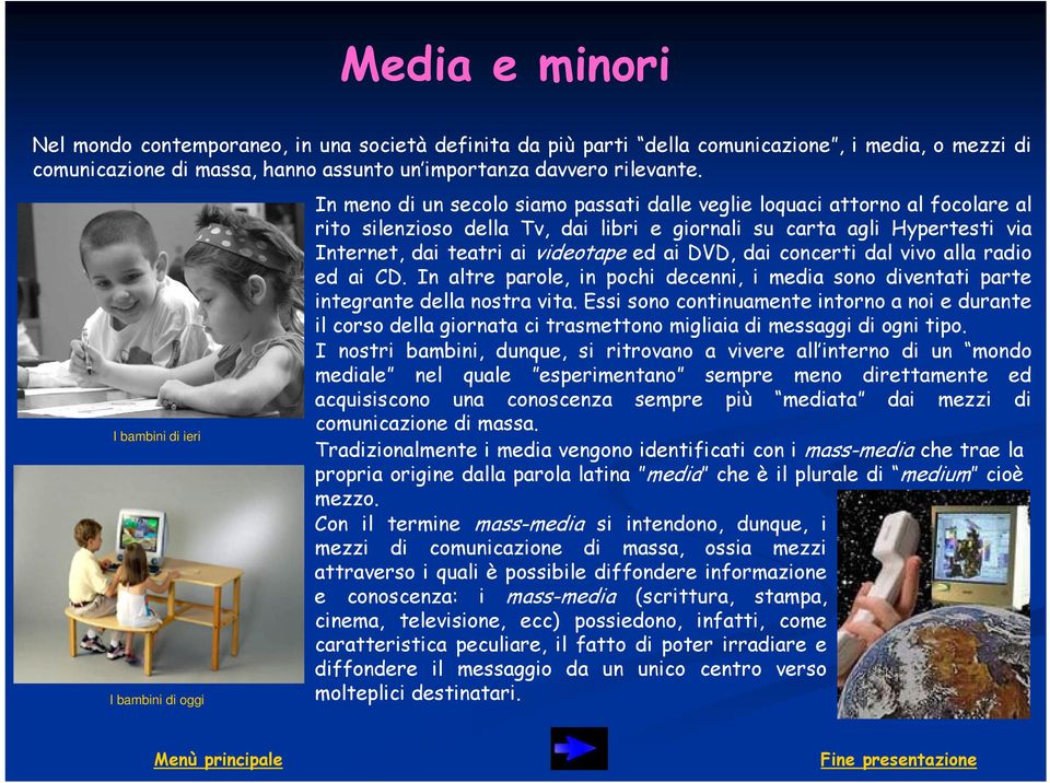 Internet, dai teatri ai videotape ed ai DVD, dai concerti dal vivo alla radio ed ai CD. In altre parole, in pochi decenni, i media sono diventati parte integrante della nostra vita.