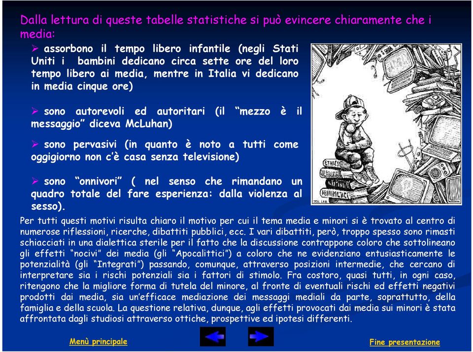 senza televisione) sono onnivori ( nel senso che rimandano un quadro totale del fare esperienza: dalla violenza al sesso).