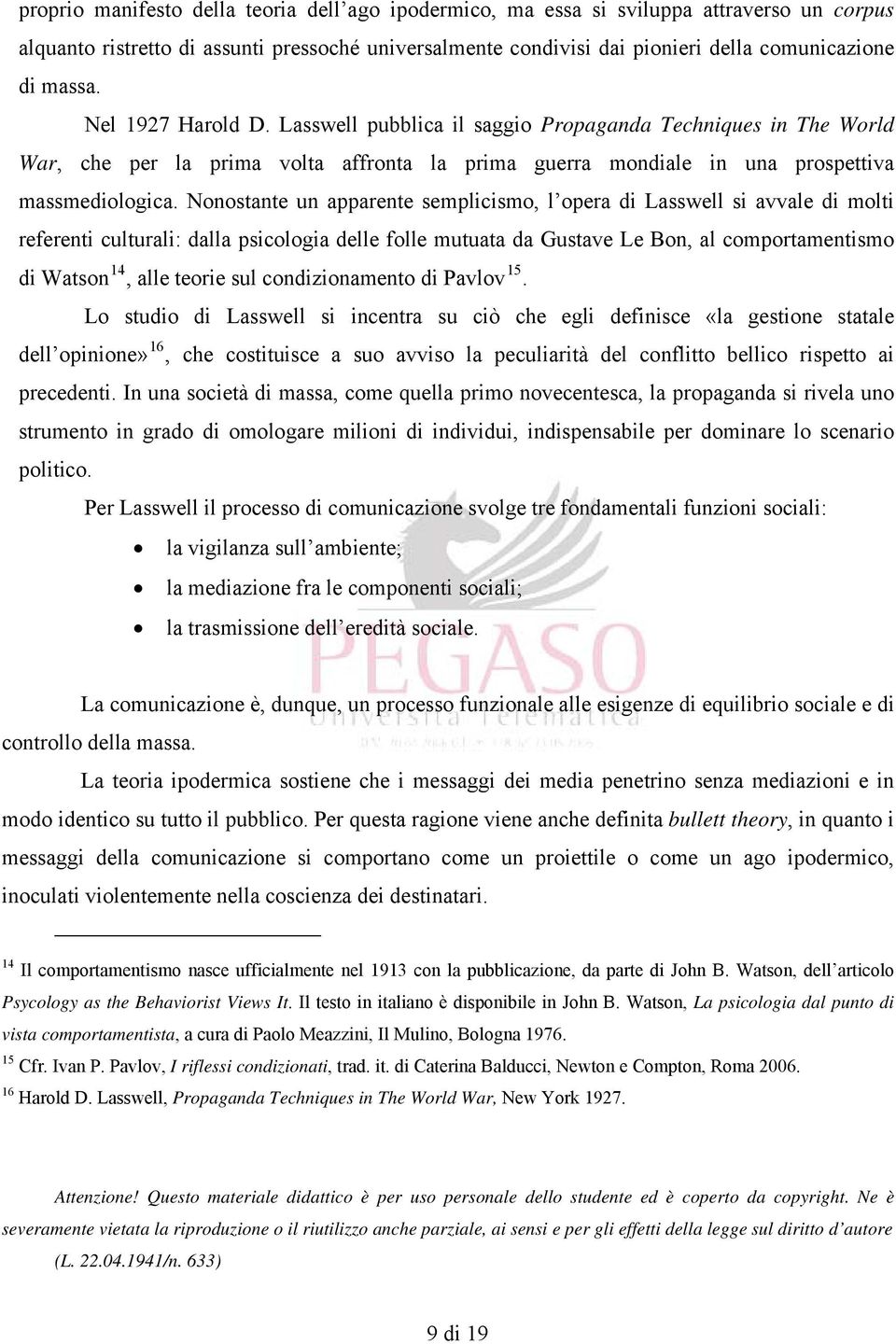 Nonostante un apparente semplicismo, l opera di Lasswell si avvale di molti referenti culturali: dalla psicologia delle folle mutuata da Gustave Le Bon, al comportamentismo di Watson 14, alle teorie