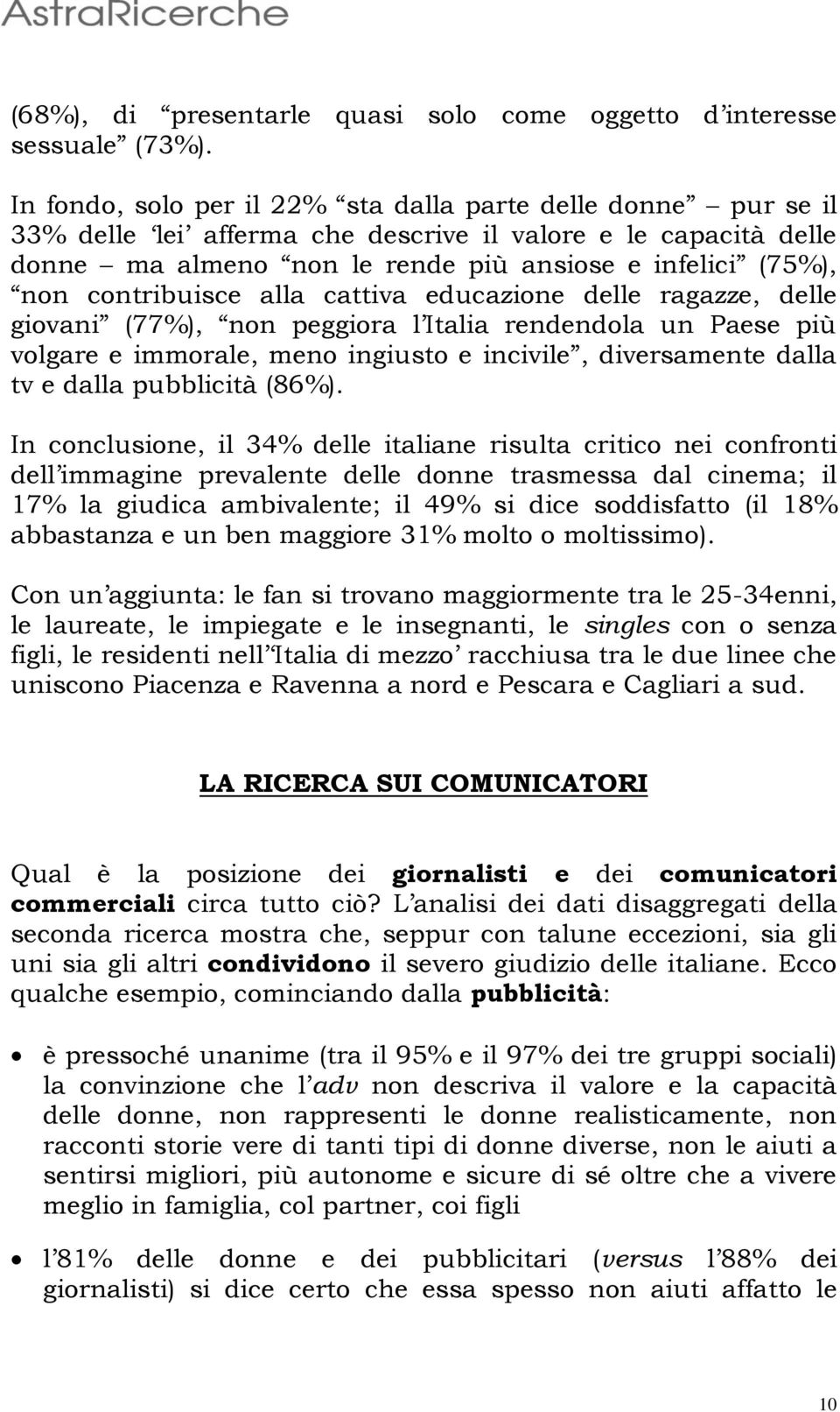 contribuisce alla cattiva educazione delle ragazze, delle giovani (77%), non peggiora l Italia rendendola un Paese più volgare e immorale, meno ingiusto e incivile, diversamente dalla tv e dalla