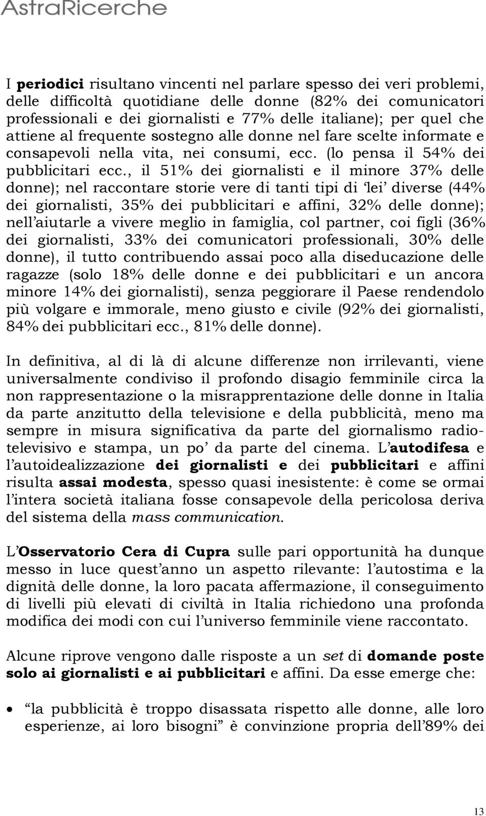 , il 51% dei giornalisti e il minore 37% delle donne); nel raccontare storie vere di tanti tipi di lei diverse (44% dei giornalisti, 35% dei pubblicitari e affini, 32% delle donne); nell aiutarle a