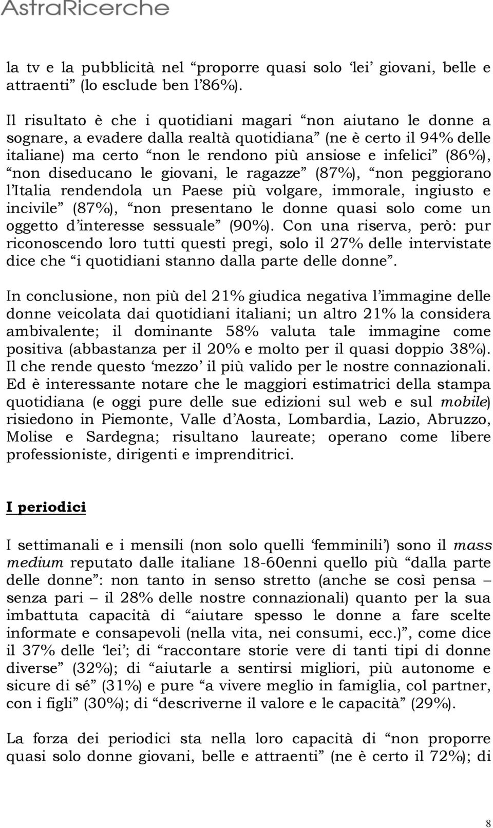 diseducano le giovani, le ragazze (87%), non peggiorano l Italia rendendola un Paese più volgare, immorale, ingiusto e incivile (87%), non presentano le donne quasi solo come un oggetto d interesse