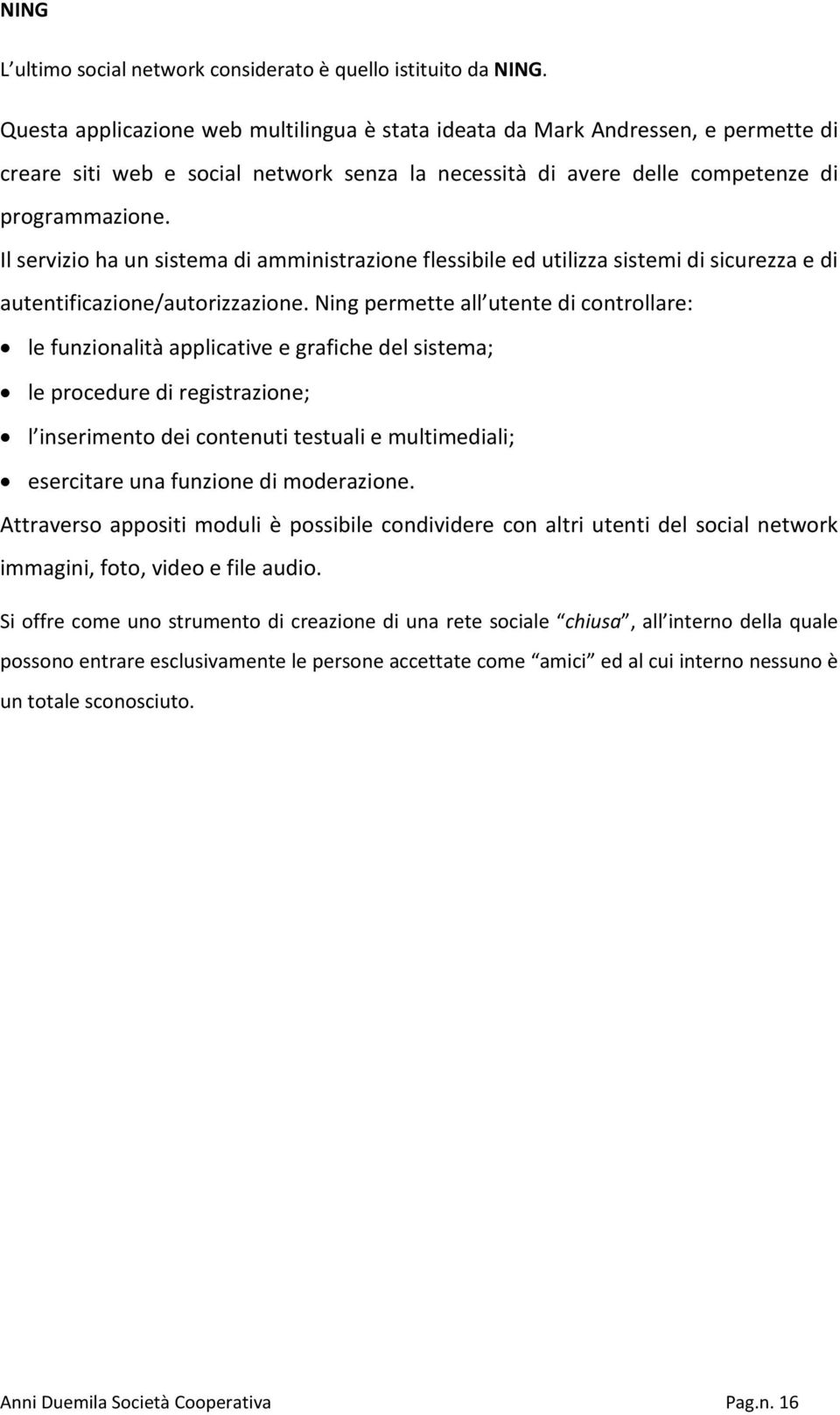 Il servizio ha un sistema di amministrazione flessibile ed utilizza sistemi di sicurezza e di autentificazione/autorizzazione.