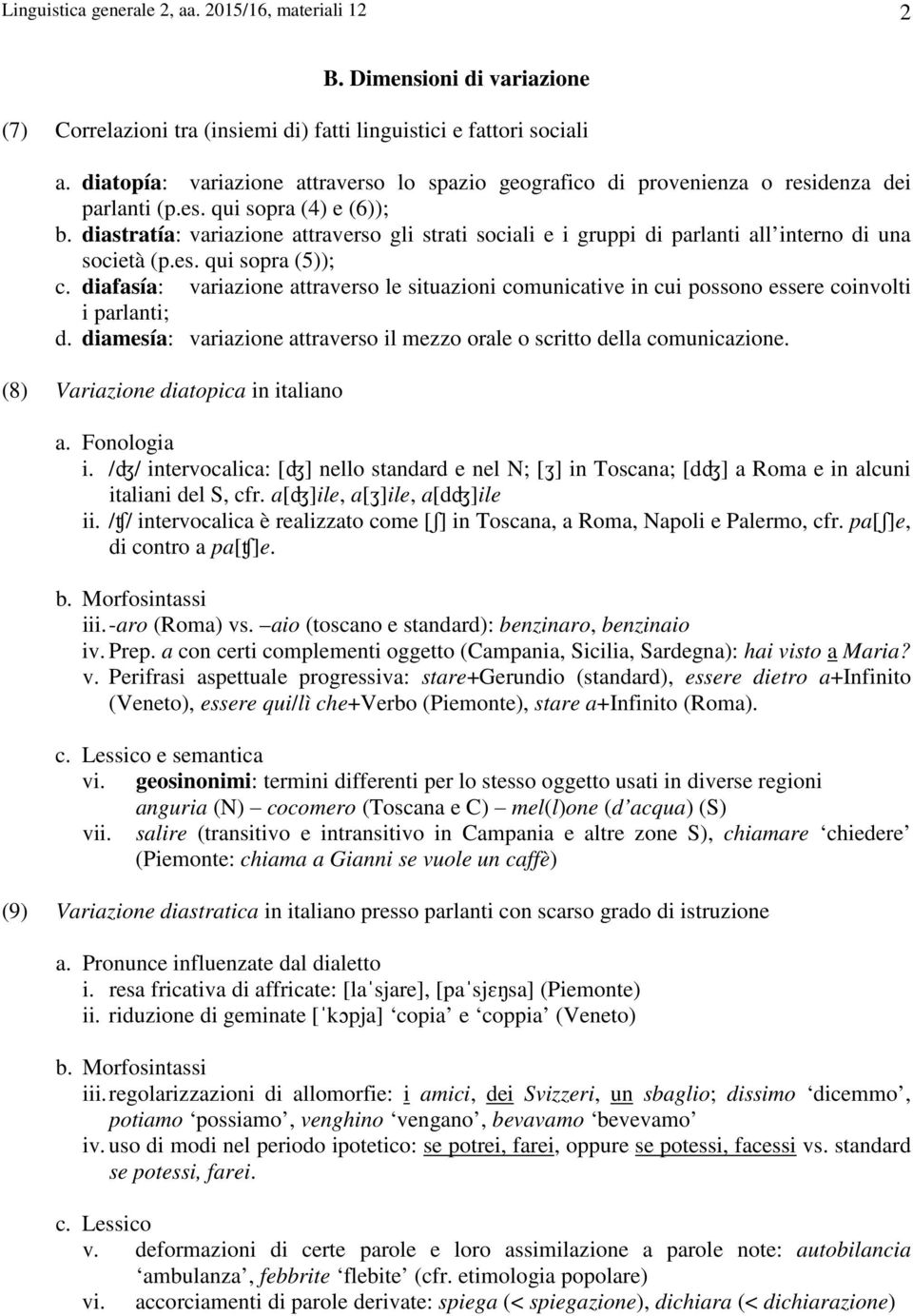 diastratía: variazione attraverso gli strati sociali e i gruppi di parlanti all interno di una società (p.es. qui sopra (5)); c.