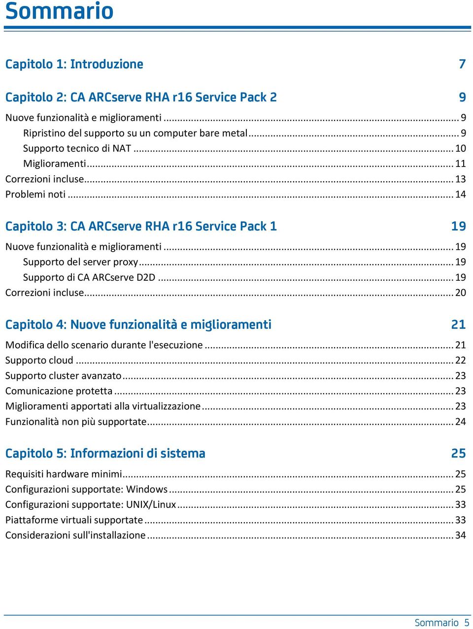 .. 19 Supporto del server proxy... 19 Supporto di CA ARCserve D2D... 19 Correzioni incluse... 20 Capitolo 4: Nuove funzionalità e miglioramenti 21 Modifica dello scenario durante l'esecuzione.