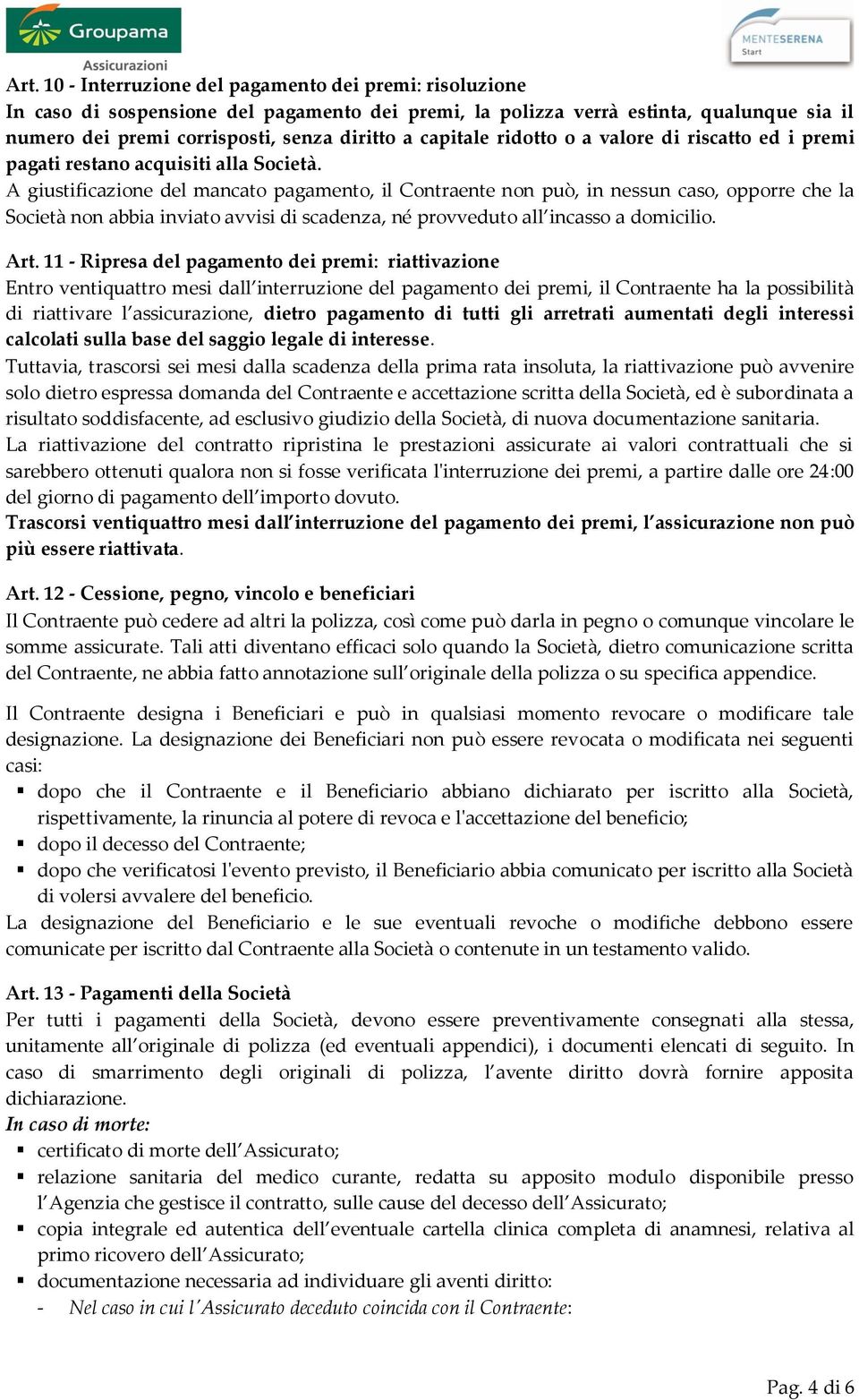 A giustificazione del mancato pagamento, il Contraente non può, in nessun caso, opporre che la Società non abbia inviato avvisi di scadenza, né provveduto all incasso a domicilio. Art.