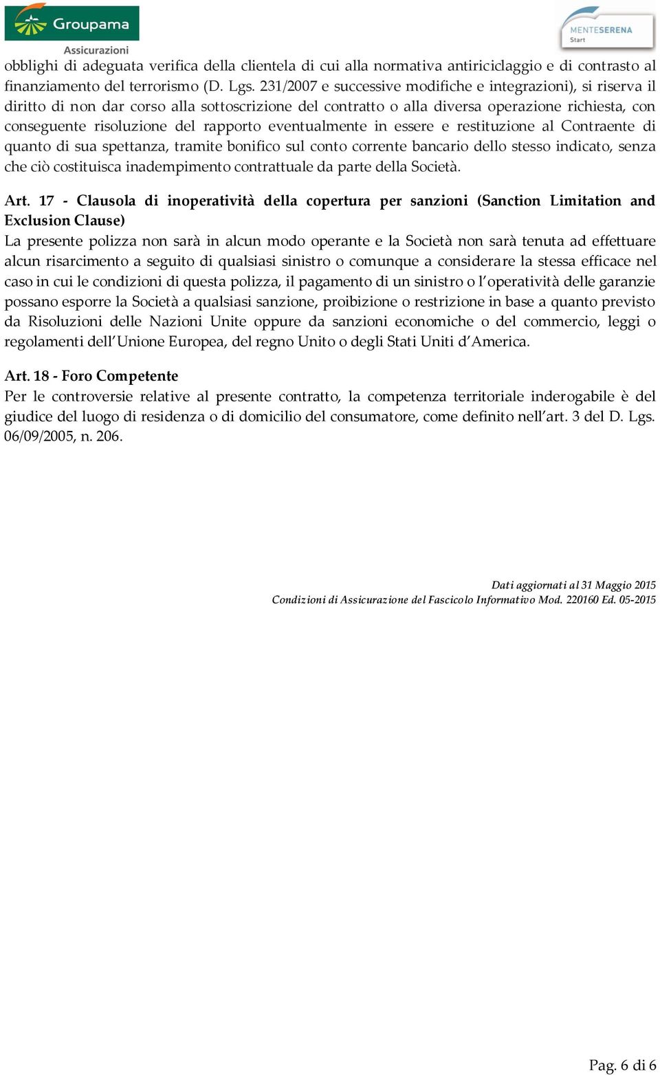 eventualmente in essere e restituzione al Contraente di quanto di sua spettanza, tramite bonifico sul conto corrente bancario dello stesso indicato, senza che ciò costituisca inadempimento