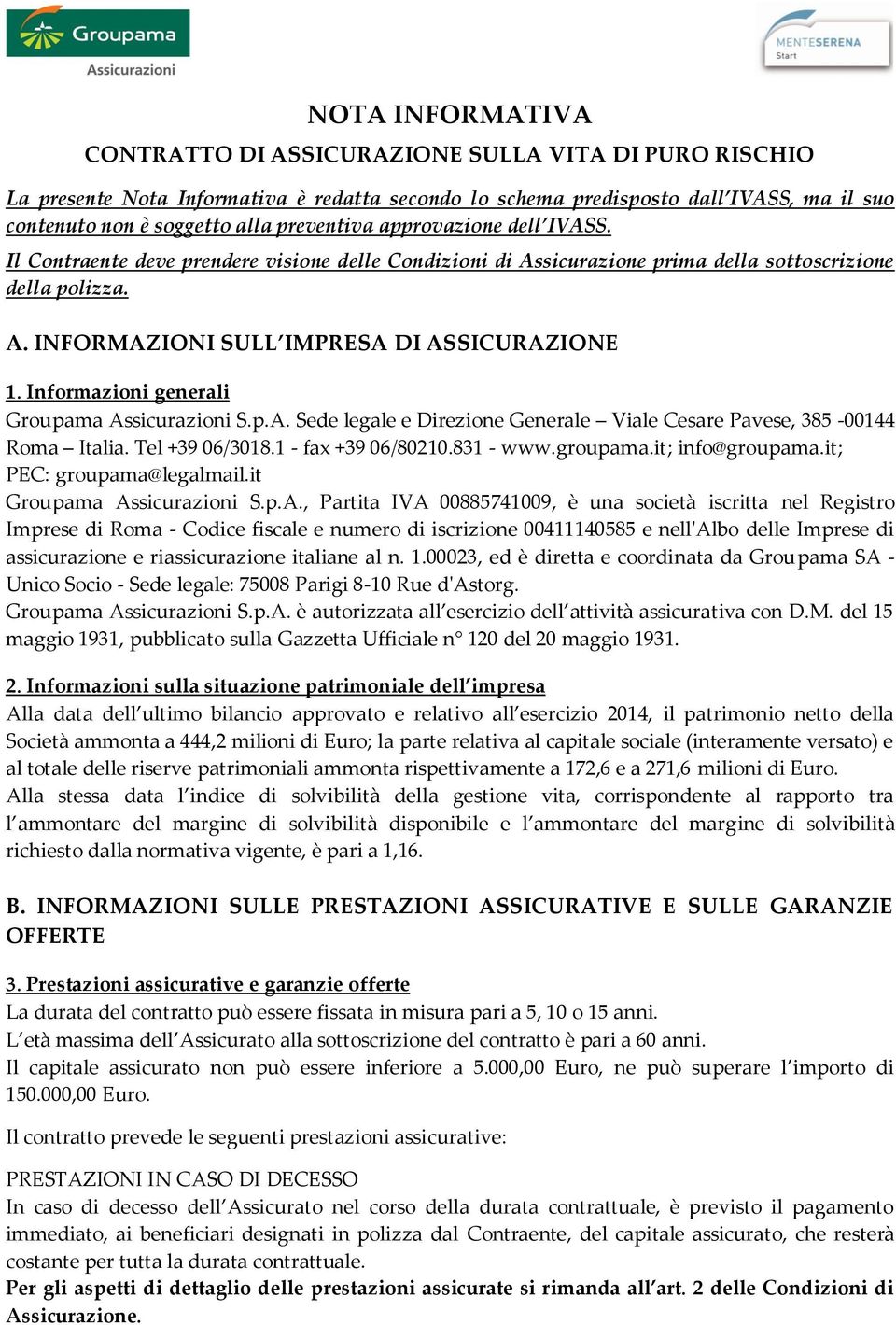 Informazioni generali Groupama Assicurazioni S.p.A. Sede legale e Direzione Generale Viale Cesare Pavese, 385-00144 Roma Italia. Tel +39 06/3018.1 - fax +39 06/80210.831 - www.groupama.