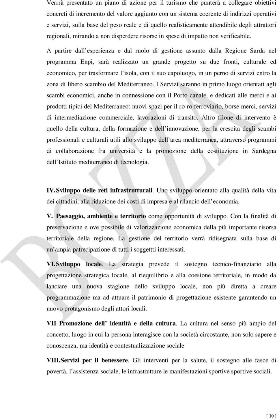 A partire dall esperienza e dal ruolo di gestione assunto dalla Regione Sarda nel programma Enpi, sarà realizzato un grande progetto su due fronti, culturale ed economico, per trasformare l isola,