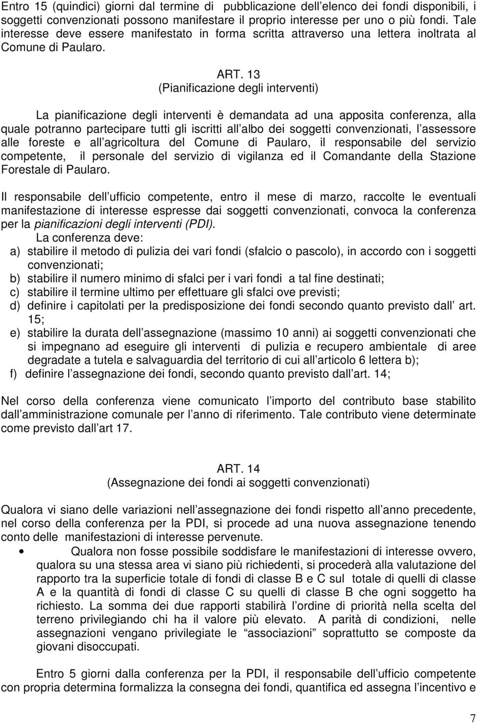 13 (Pianificazione degli interventi) La pianificazione degli interventi è demandata ad una apposita conferenza, alla quale potranno partecipare tutti gli iscritti all albo dei soggetti convenzionati,