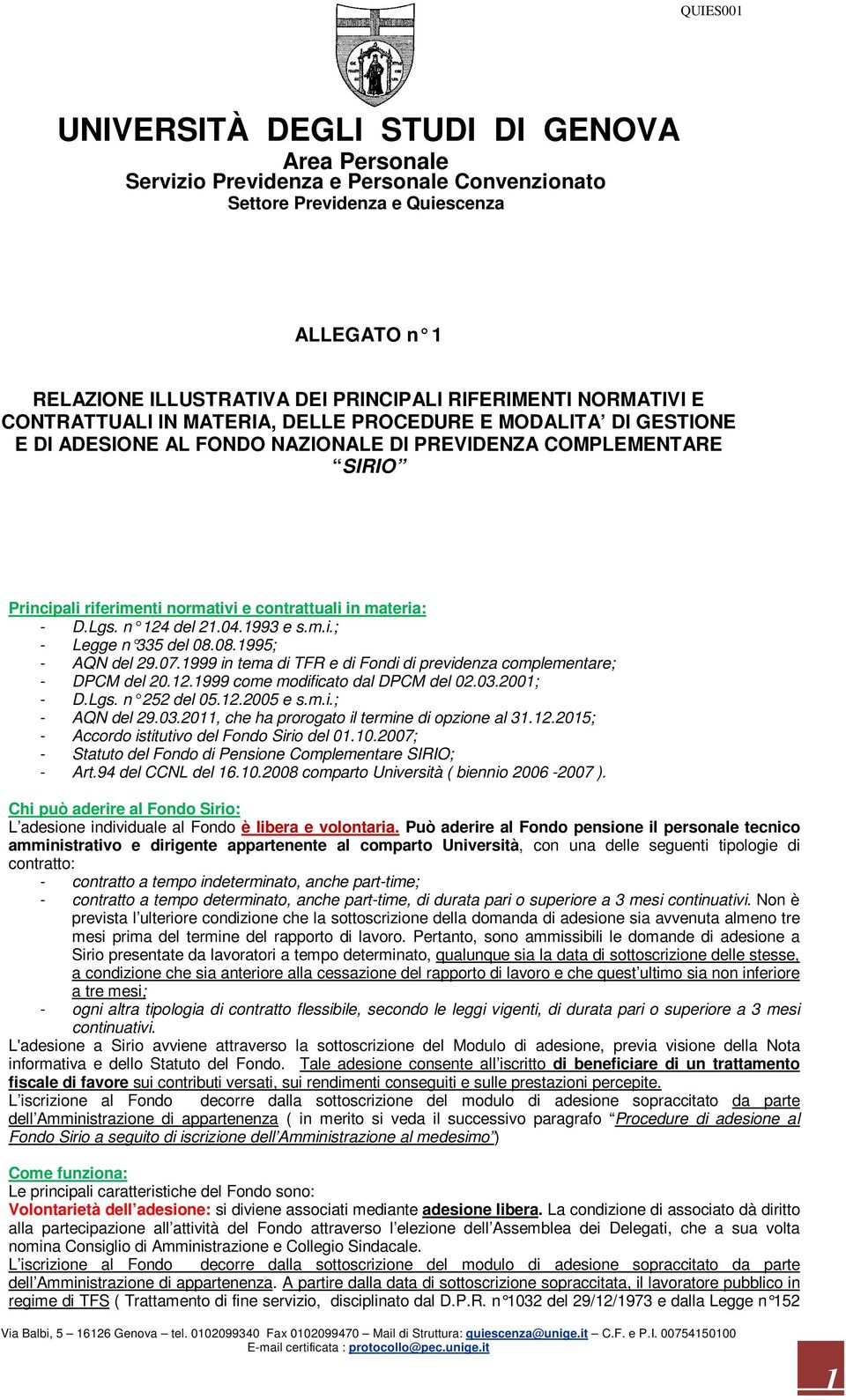 1999 in tema di TFR e di Fondi di previdenza complementare; - DPCM del 20.12.1999 come modificato dal DPCM del 02.03.2001; - D.Lgs. n 252 del 05.12.2005 e s.m.i.; - AQN del 29.03.2011, che ha prorogato il termine di opzione al 31.