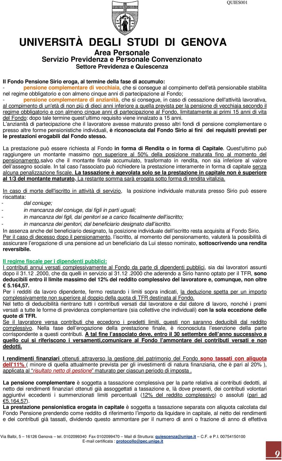 inferiore a quella prevista per la pensione di vecchiaia secondo il regime obbligatorio e con almeno cinque anni di partecipazione al Fondo, limitatamente ai primi 15 anni di vita del Fondo: dopo