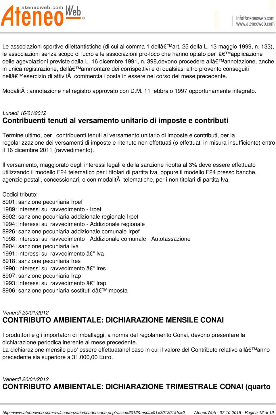 398,devono procedere allâ annotazione, anche in unica registrazione, dellâ ammontare dei corrispettivi e di qualsiasi altro provento conseguiti nellâ esercizio di attivitã commerciali posta in essere