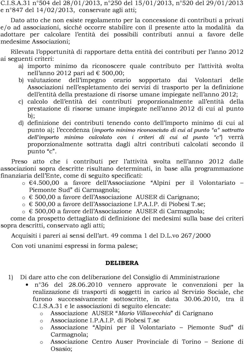 ad associazioni, sicché occorre stabilire con il presente atto la modalità da adottare per calcolare l entità dei possibili contributi annui a favore delle medesime Associazioni; Rilevata l