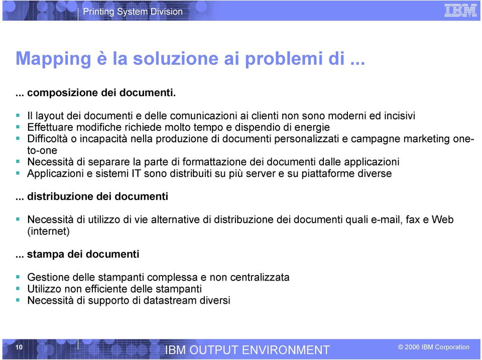 documenti personalizzati e campagne marketing oneto-one Necessità di separare la parte di formattazione dei documenti dalle applicazioni Applicazioni e sistemi IT sono distribuiti su più server e