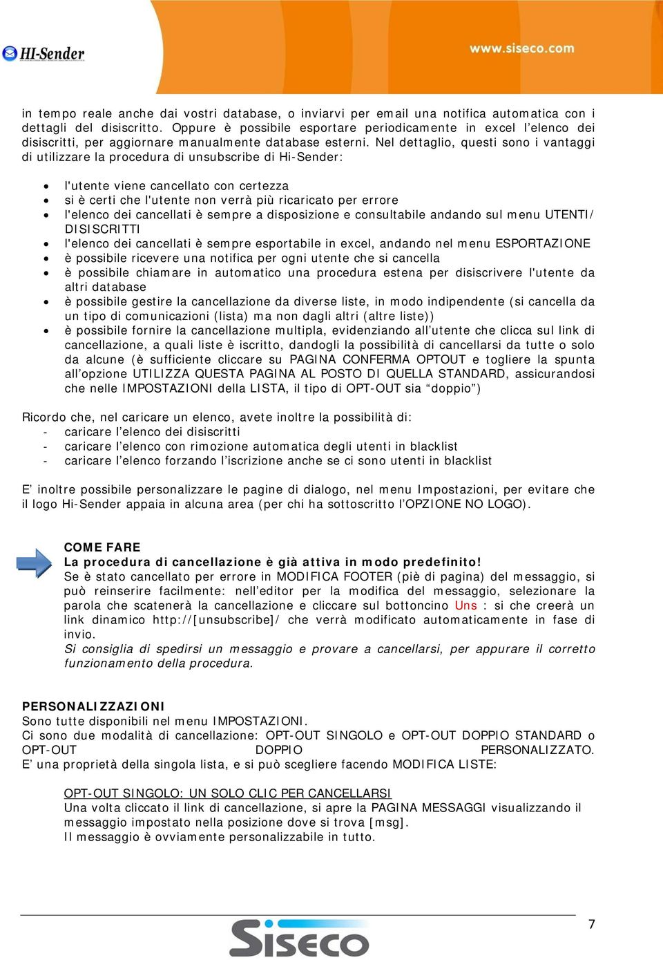 Nel dettaglio, questi sono i vantaggi di utilizzare la procedura di unsubscribe di Hi-Sender: l'utente viene cancellato con certezza si è certi che l'utente non verrà più ricaricato per errore