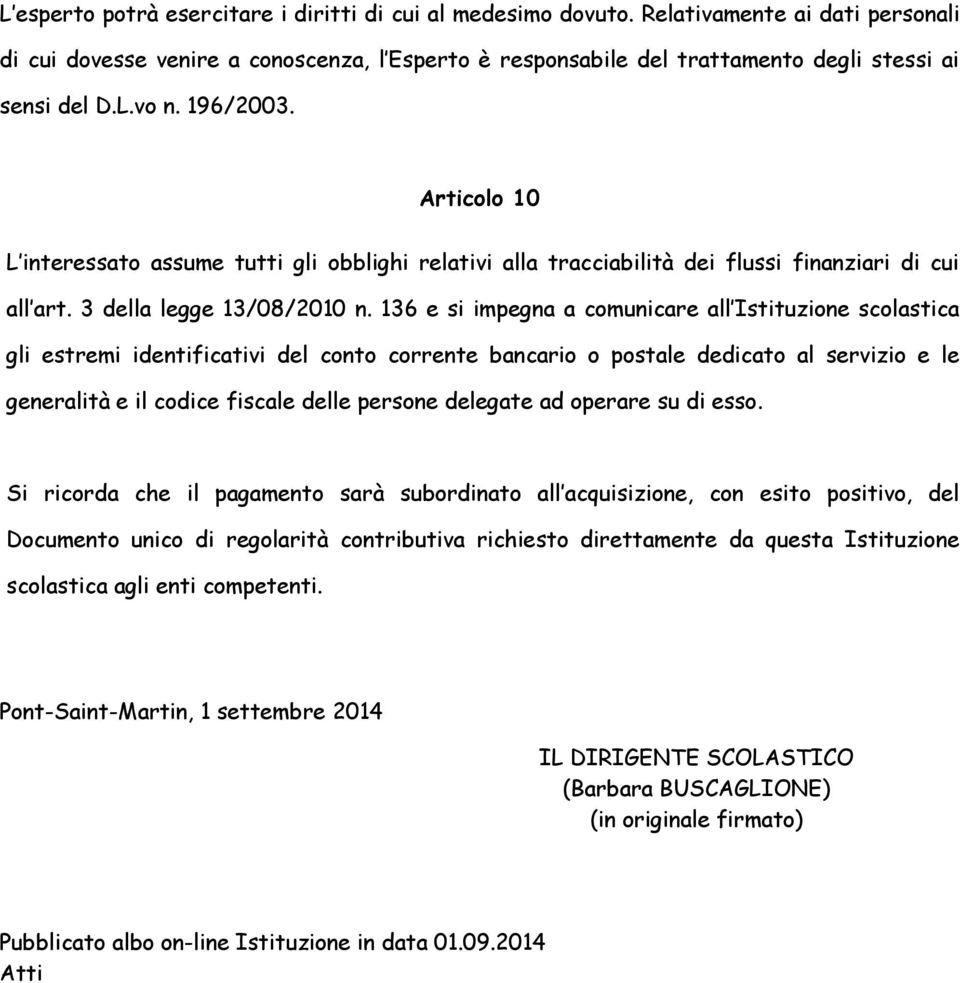 Articolo 10 L interessato assume tutti gli obblighi relativi alla tracciabilità dei flussi finanziari di cui all art. 3 della legge 13/08/2010 n.