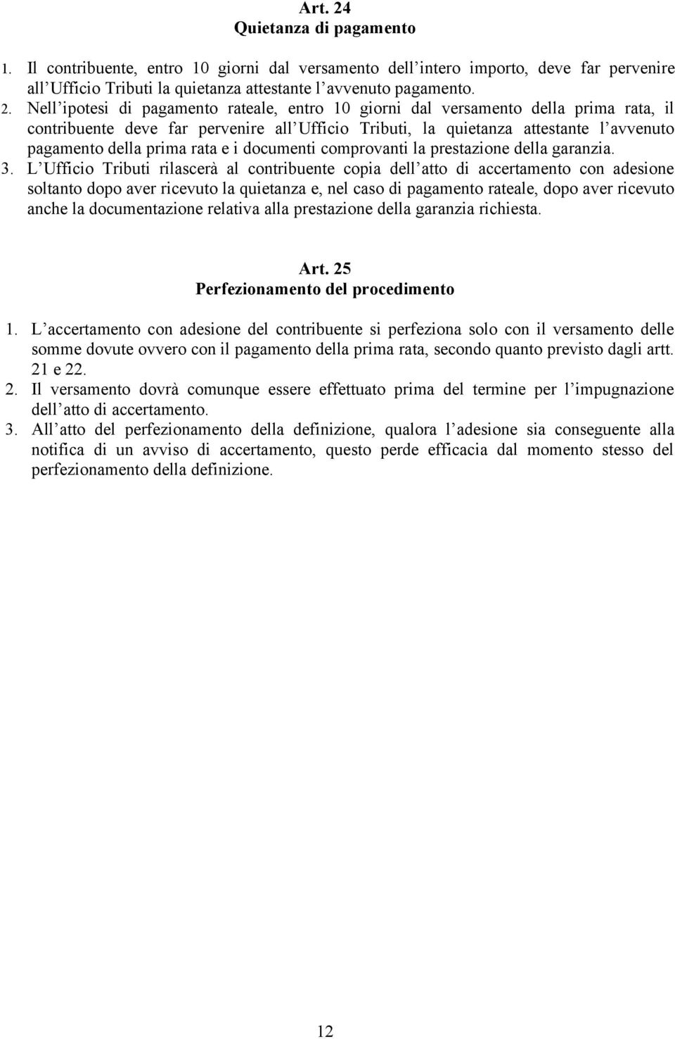 Nell ipotesi di pagamento rateale, entro 10 giorni dal versamento della prima rata, il contribuente deve far pervenire all Ufficio Tributi, la quietanza attestante l avvenuto pagamento della prima