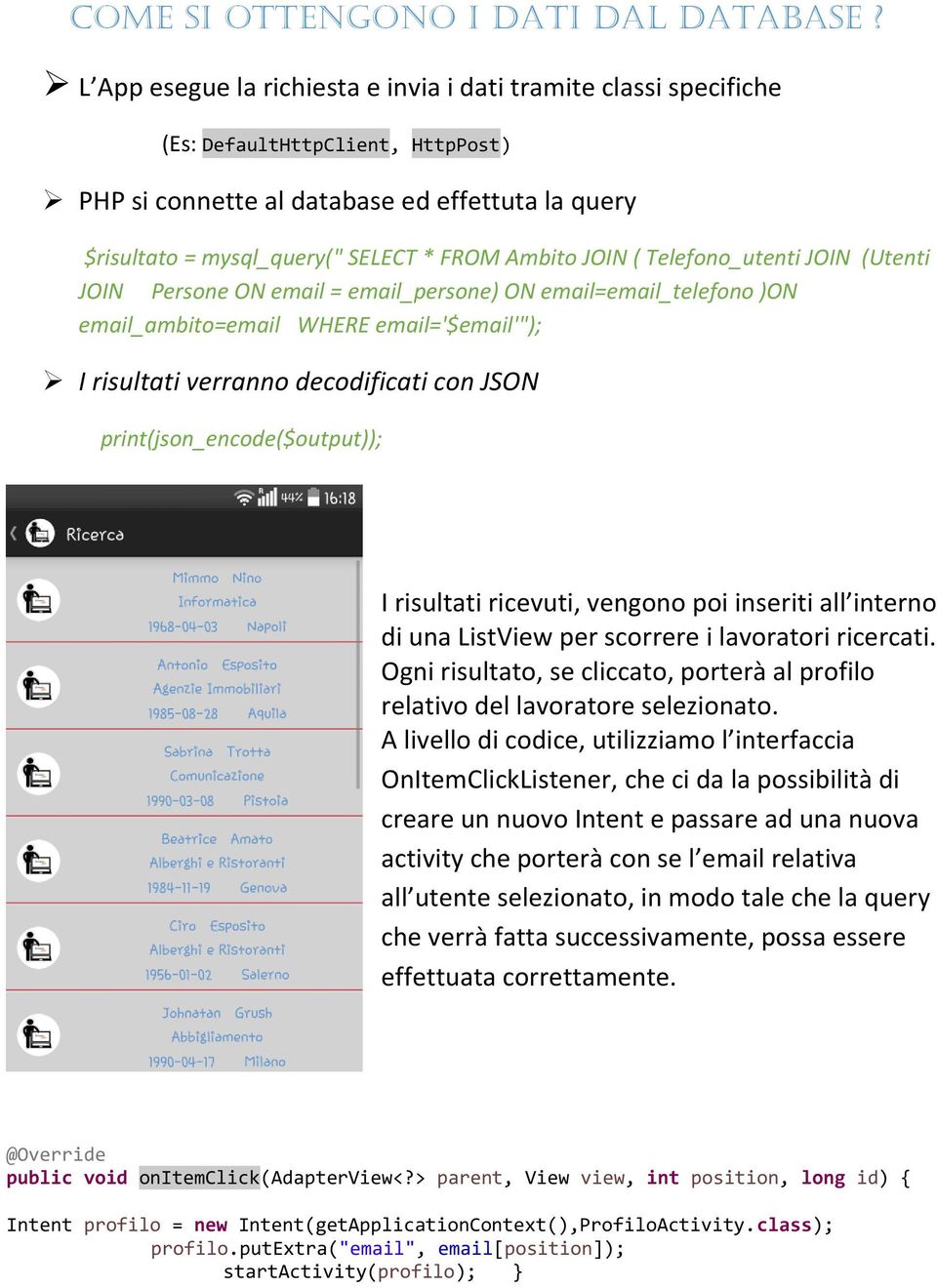 JOIN ( Telefono_utenti JOIN (Utenti JOIN Persone ON email = email_persone) ON email=email_telefono )ON email_ambito=email WHERE email='$email'"); I risultati verranno decodificati con JSON