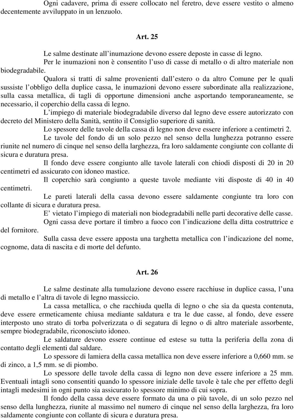 Qualora si tratti di salme provenienti dall estero o da altro Comune per le quali sussiste l obbligo della duplice cassa, le inumazioni devono essere subordinate alla realizzazione, sulla cassa