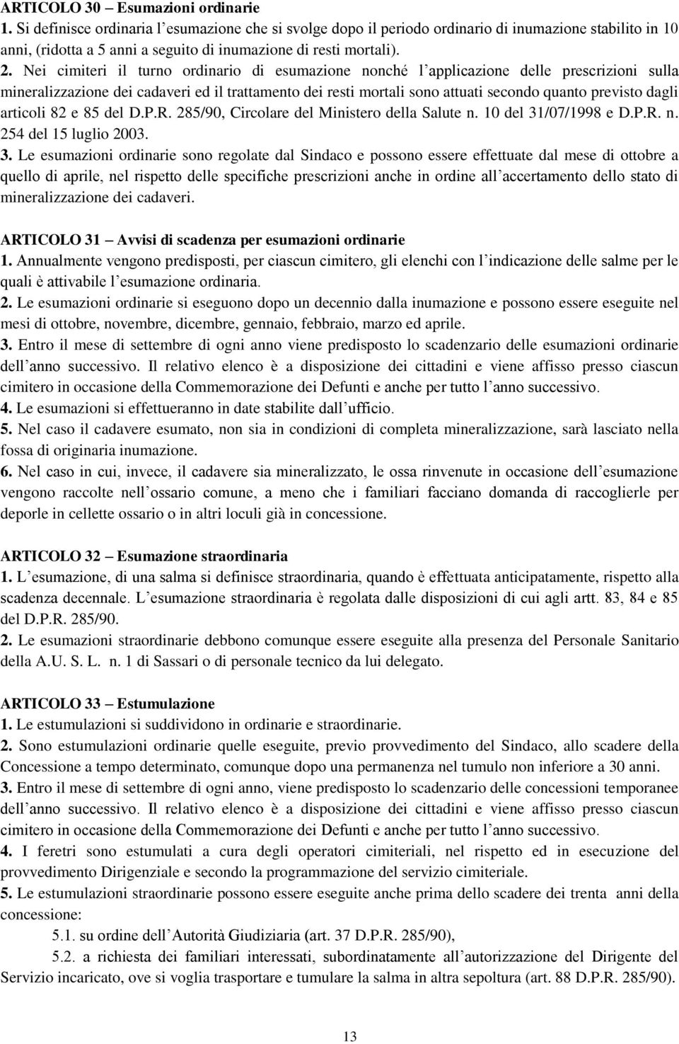 Nei cimiteri il turno ordinario di esumazione nonché l applicazione delle prescrizioni sulla mineralizzazione dei cadaveri ed il trattamento dei resti mortali sono attuati secondo quanto previsto