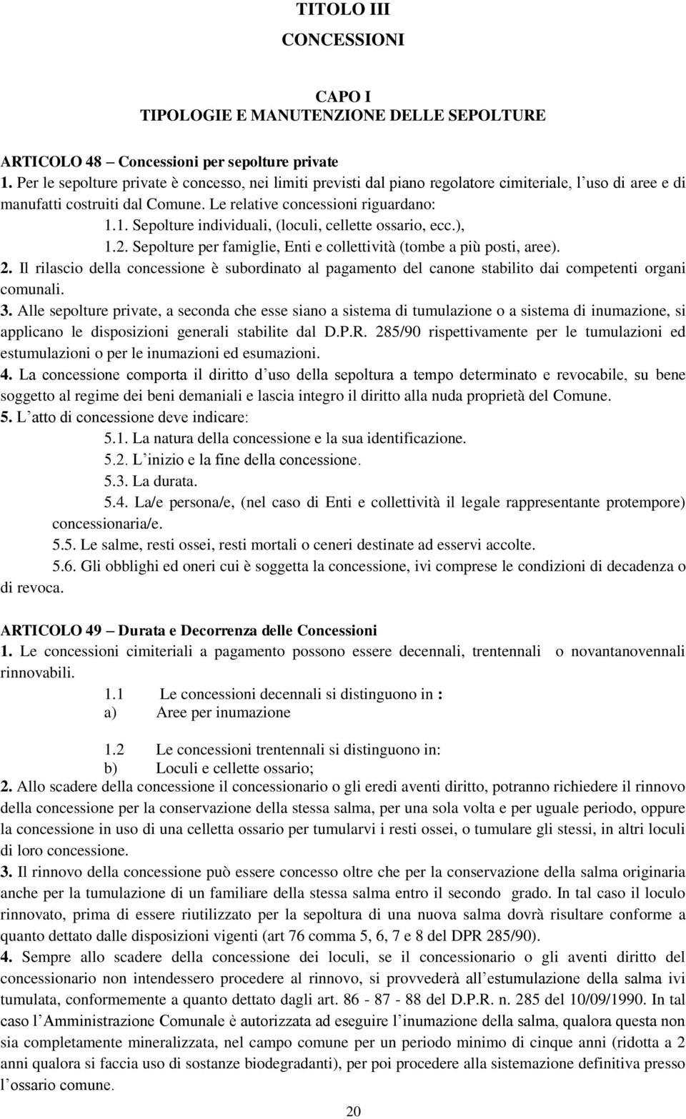 1. Sepolture individuali, (loculi, cellette ossario, ecc.), 1.2. Sepolture per famiglie, Enti e collettività (tombe a più posti, aree). 2.