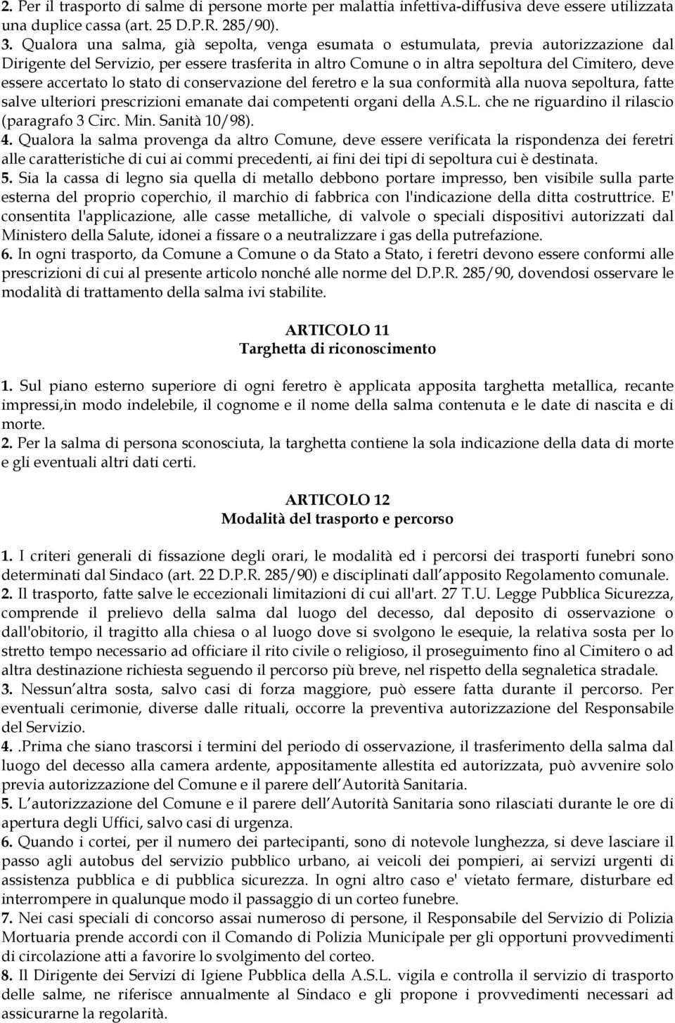 accertato lo stato di conservazione del feretro e la sua conformità alla nuova sepoltura, fatte salve ulteriori prescrizioni emanate dai competenti organi della A.S.L.