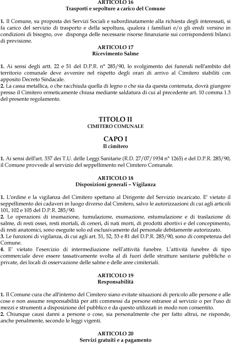 condizioni di bisogno, ove disponga delle necessarie risorse finanziarie sui corrispondenti bilanci di previsione. ART